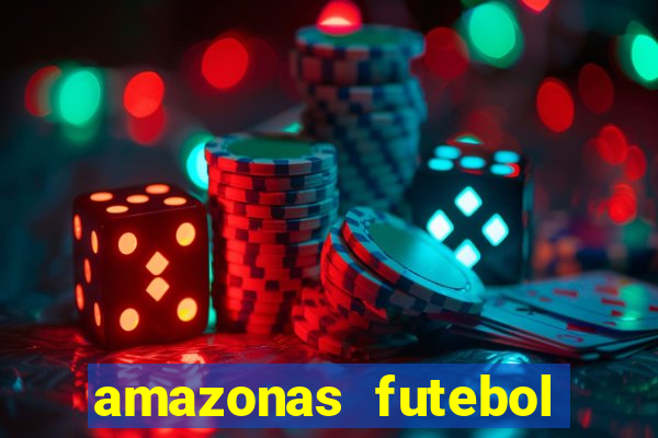 amazonas futebol clube onde assistir